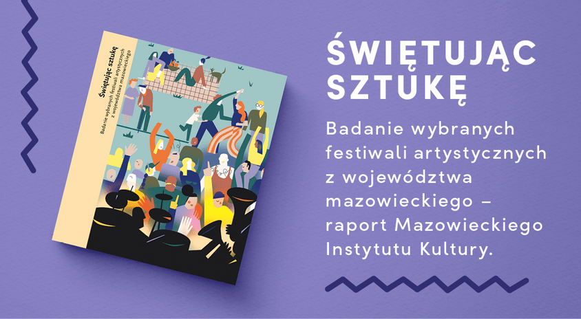Ukazał się nasz nowy raport “Świętując sztukę. Badanie wybranych festiwali artystycznych z województwa mazowieckiego ” – zapraszamy do lektury