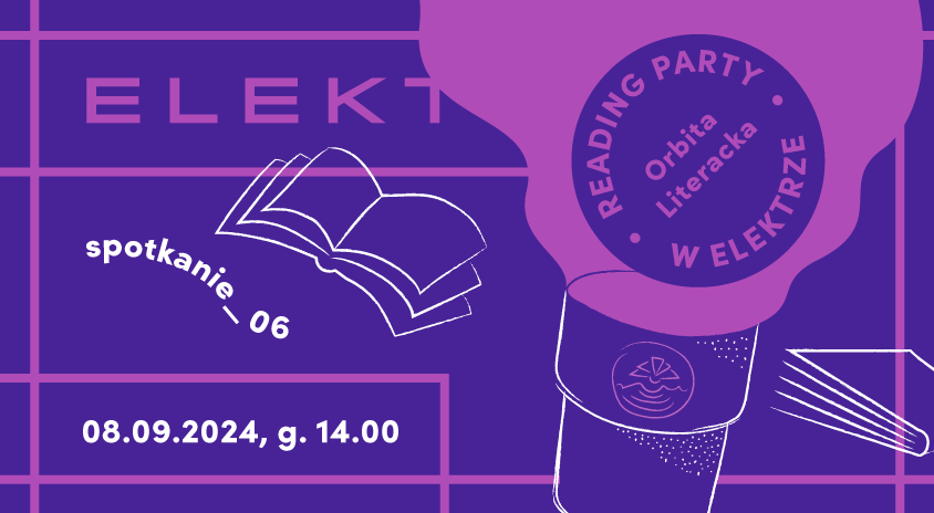 8 września | ORBITA LITERACKA. Reading Party w ELEKTRZE: spotkanie #6