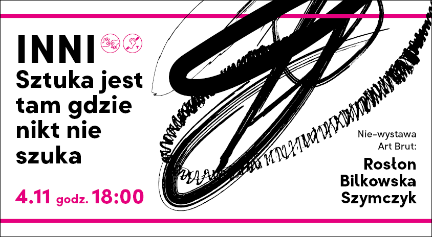 4 listopada | INNI. Sztuka jest tam, gdzie nikt nie szuka. Nie-wystawa Art Brut: Rosłon, Bilkowska, Szymczyk