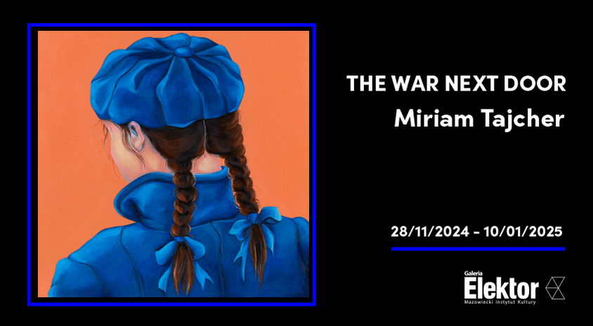 28 listopada | Miriam Tajcher „The War Next Door“, Galeria Elektor