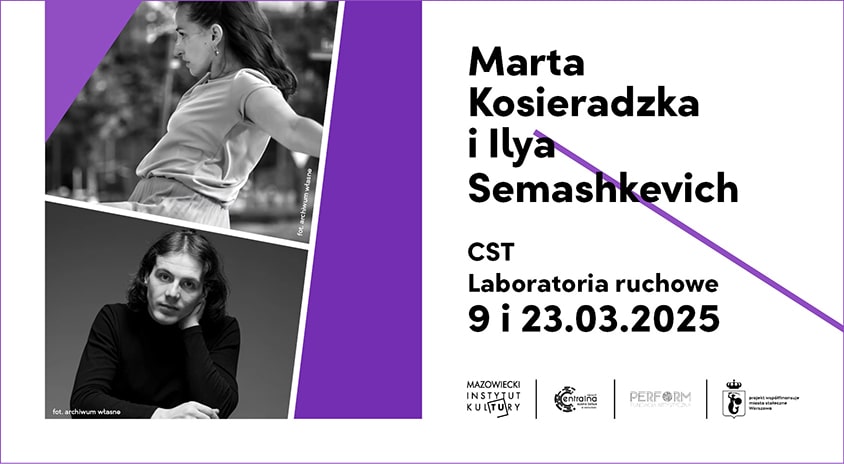 9 marca | CENTRALNA SCENA TAŃCA: Laboratoria ruchowe – Marta Kosieradzka, Ilya Semashkevic